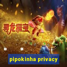 pipokinha privacy